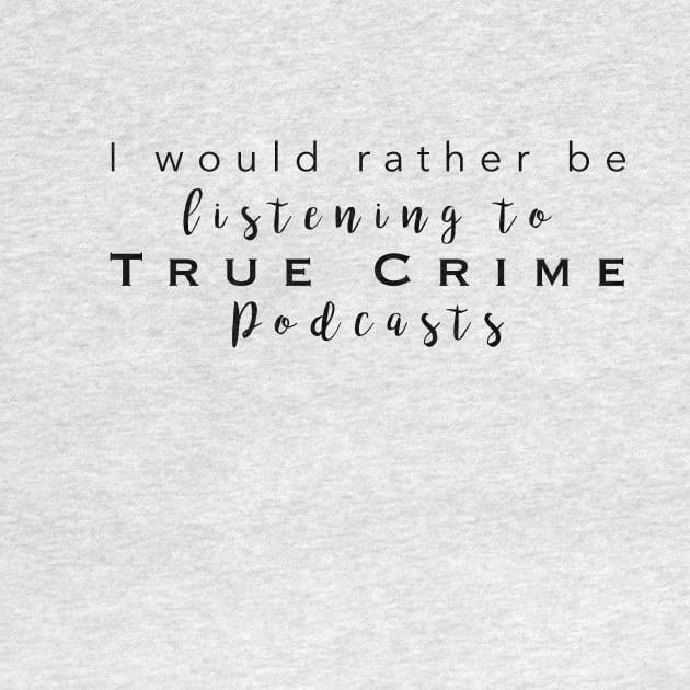 Id rather be listening to true crime by Strictly Homicide Podcast